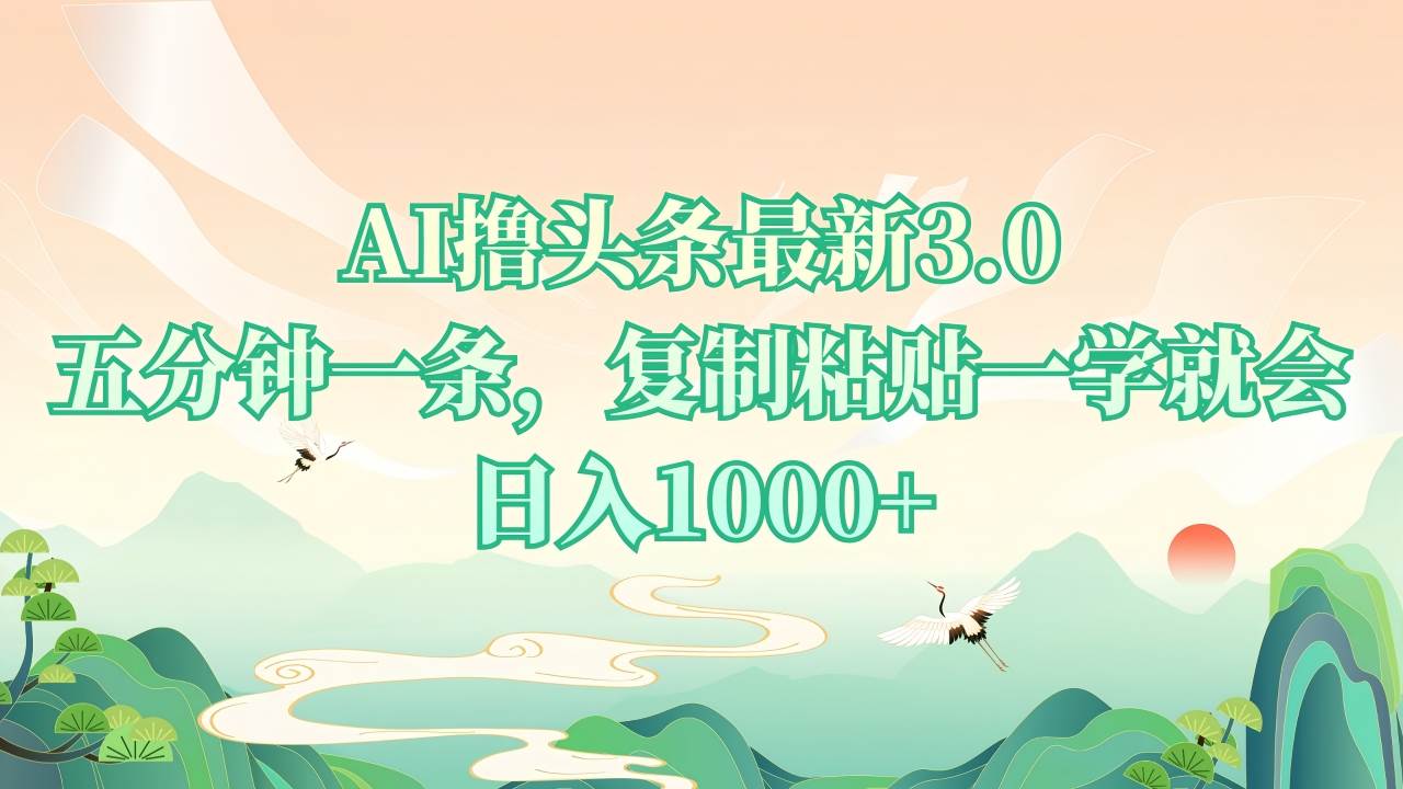 （13746期）AI撸头条最新3.0，5分钟一条，复制粘贴一学就会，日入1000+|无忧资源社