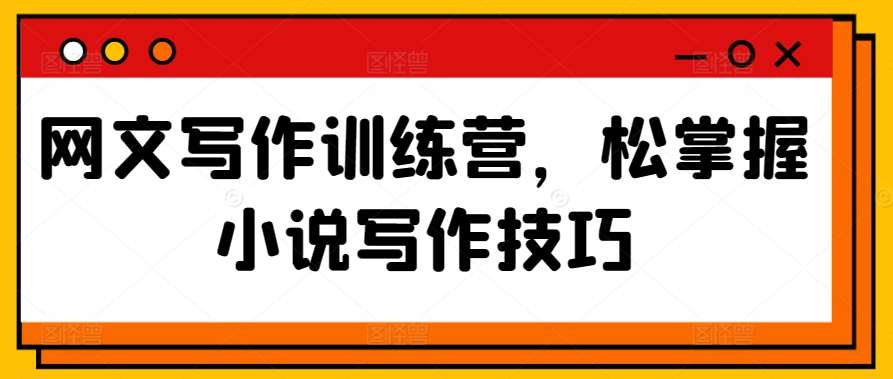 网文写作训练营，松掌握小说写作技巧|无忧资源社