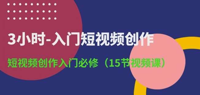 3小时-入门短视频创作：短视频创作入门必修(15节视频课)|无忧资源社
