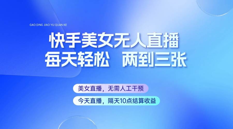 快手美女无人直播，每天最少一到两张，全程托管无需人工干涉|无忧资源社