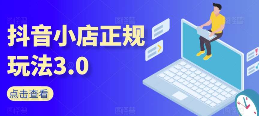 抖音小店正规玩法3.0，抖音入门基础知识、抖音运营技术、达人带货邀约、全域电商运营等|无忧资源社