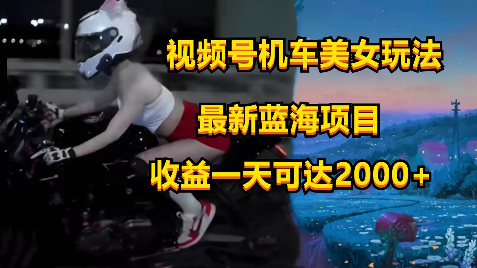 视频号机车美女短视频，视频创作掘金，一天可收入2000+|无忧资源社