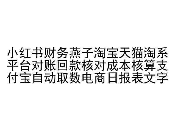 小红书财务燕子淘宝天猫淘系平台对账回款核对成本核算支付宝自动取数电商日报表|无忧资源社