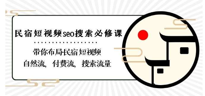 民宿-短视频seo搜索必修课：带你布局-民宿短视频自然流，付费流，搜索流量|无忧资源社