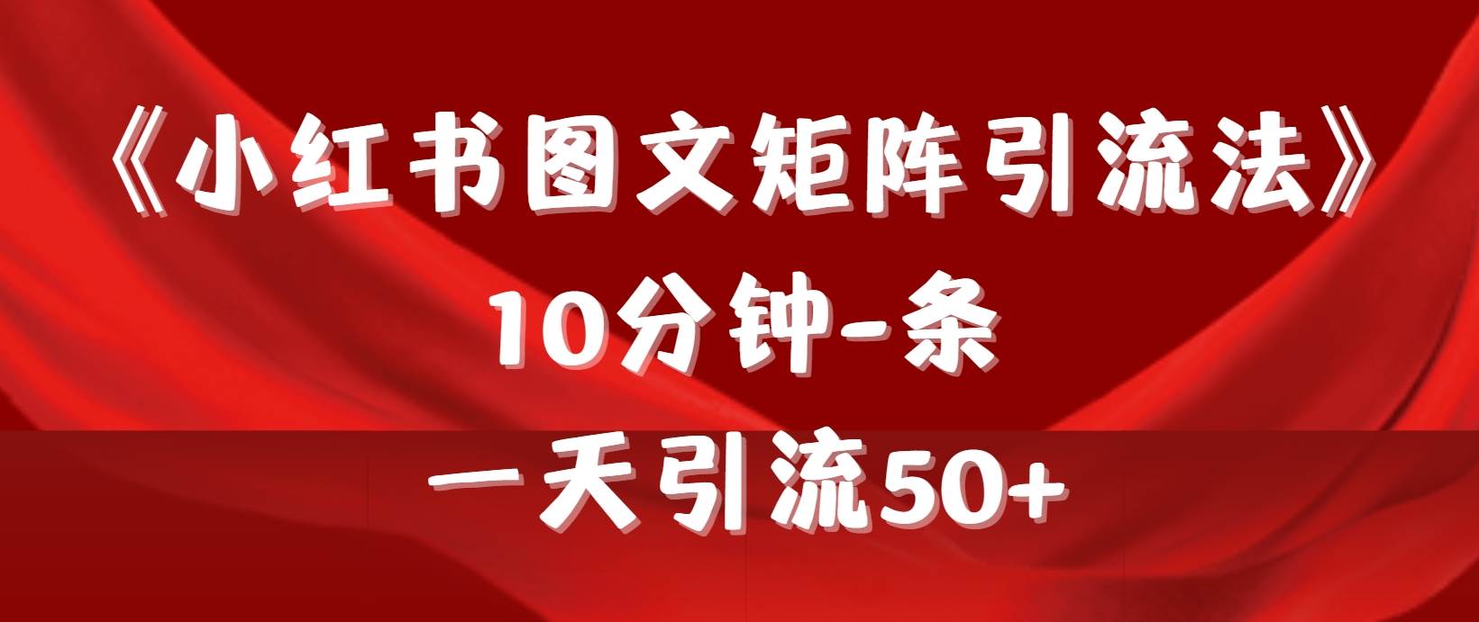 （9538期）《小红书图文矩阵引流法》 10分钟-条 ，一天引流50+|无忧资源社