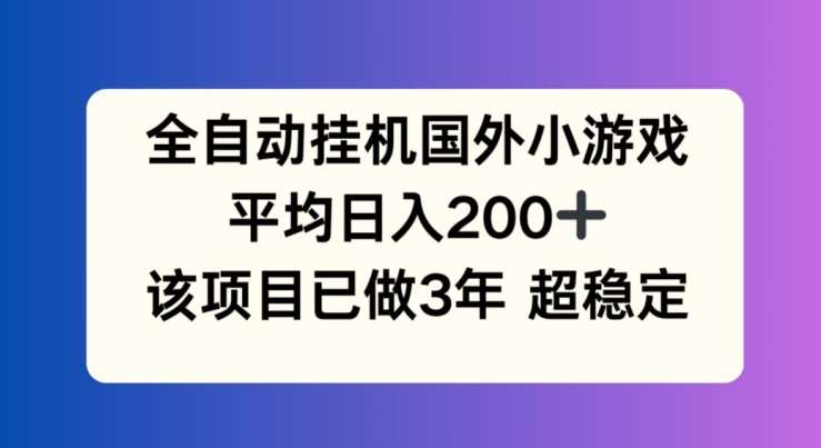 全自动挂机国外小游戏，平均日入200+，此项目已经做了3年 稳定持久【揭秘】|无忧资源社