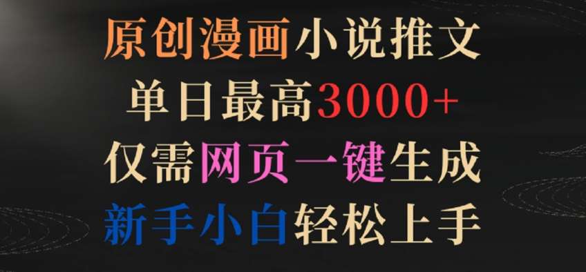 原创漫画小说推文，单日最高3000+，仅需网页一键生成，新手小白轻松上手【揭秘】|无忧资源社