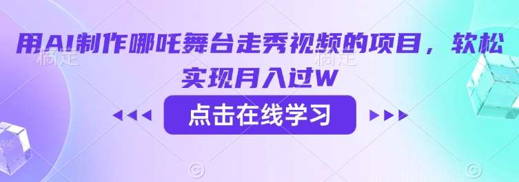 用AI制作哪吒舞台走秀视频的项目，软松实现月入过W|无忧资源社
