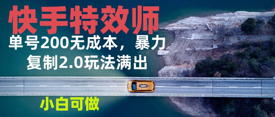 （13714期）快手特效师2.0，单号200收益0成本满出，小白可做|无忧资源社