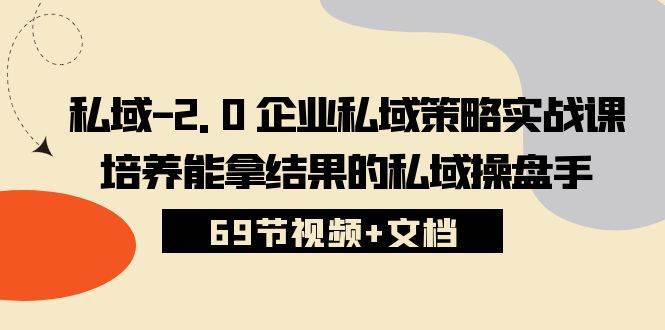 （10345期）私域-2.0 企业私域策略实战课，培养能拿结果的私域操盘手 (69节视频+文档)|无忧资源社