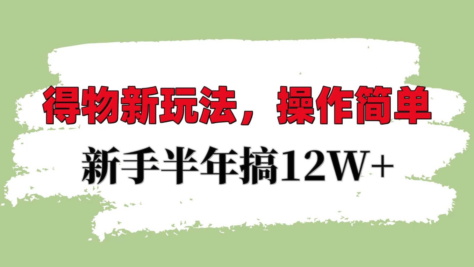得物新玩法详细流程，操作简单，新手一年搞12W+|无忧资源社