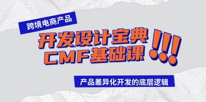 （9611期）跨境电商产品开发设计宝典-CMF基础课：产品差异化开发的底层逻辑|无忧资源社