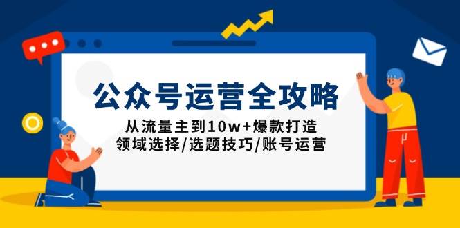（13996期）公众号运营全攻略：从流量主到10w+爆款打造，领域选择/选题技巧/账号运营|无忧资源社