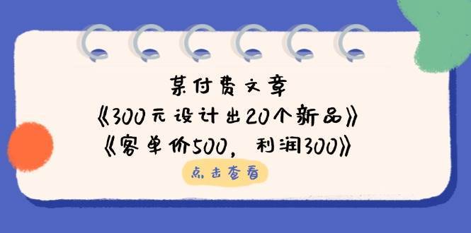 公众号付费文章：《300元设计出20个新品》+《客单价500，利润300》|无忧资源社