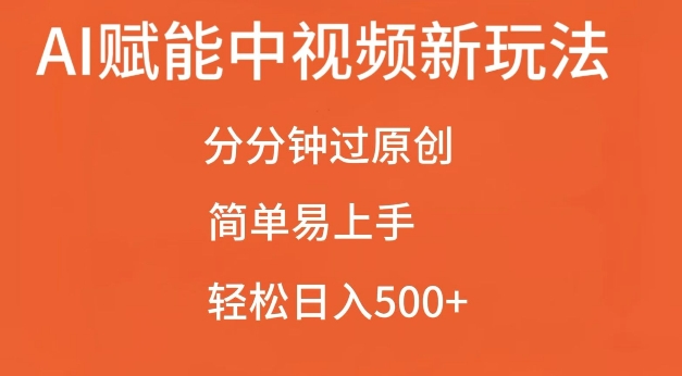 AI赋能中视频最新玩法，分分钟过原创，简单易上手，轻松日入500+【揭秘】|无忧资源社
