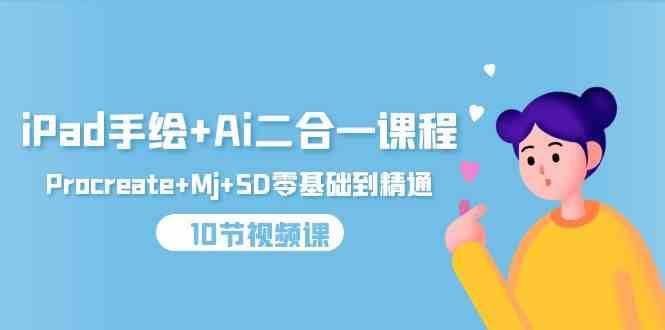 iPad手绘+Ai二合一课程，Procreate+Mj+SD零基础到精通（25节视频课）|无忧资源社