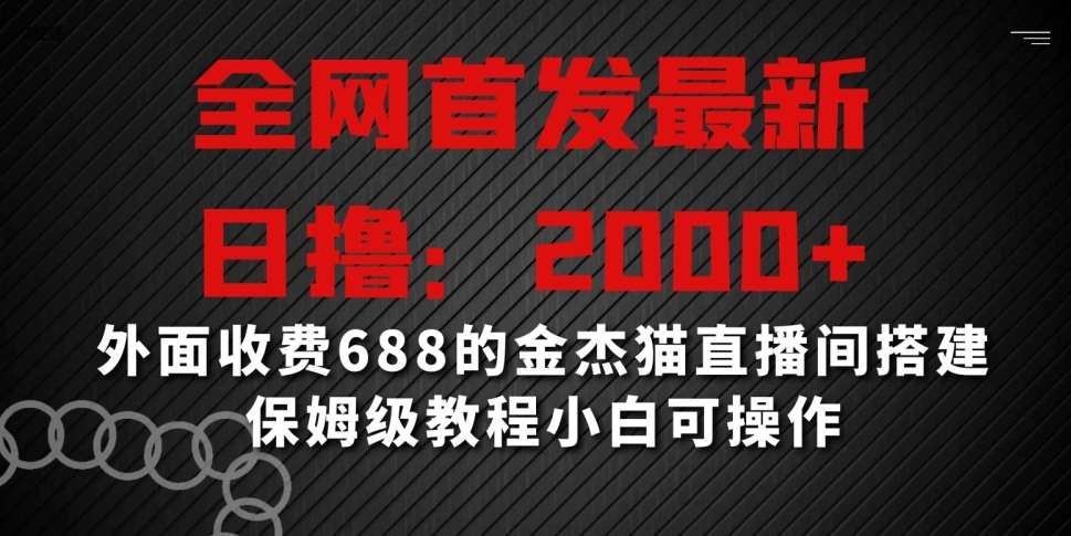 全网首发最新，日撸2000+，外面收费688的金杰猫直播间搭建，保姆级教程小白可操作【揭秘】|无忧资源社