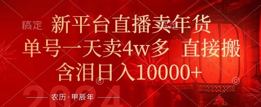 年末红利来了，新平台直播卖年货，单号一天卖4w多，话术场景直接搬，含泪日入1w+【揭秘】|无忧资源社