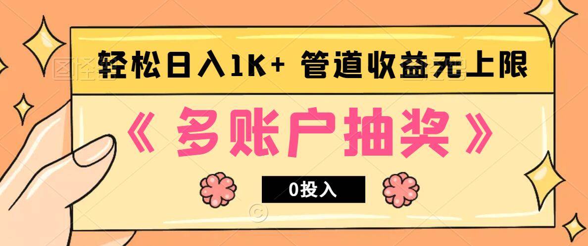 多账号抽奖，0投入也能赚收益，轻松日入1k+，管道收益无上限|无忧资源社