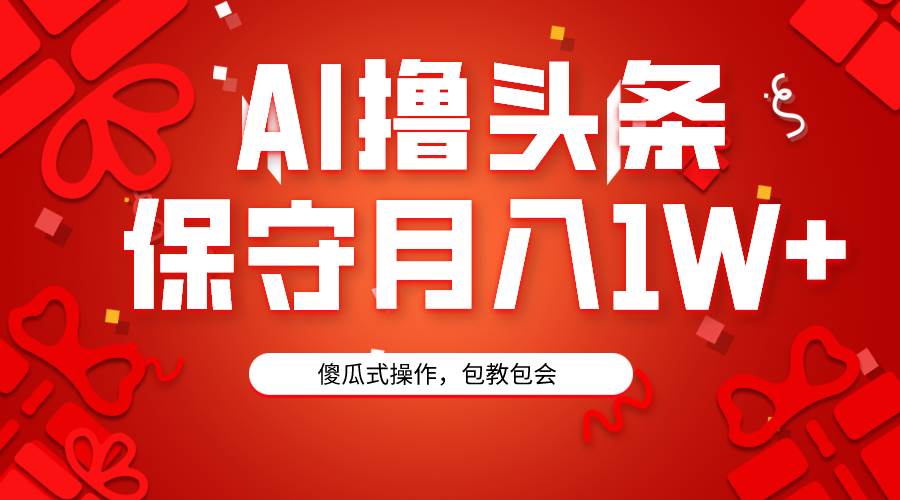 （9152期）AI撸头条3天必起号，傻瓜操作3分钟1条，复制粘贴月入1W+。|无忧资源社