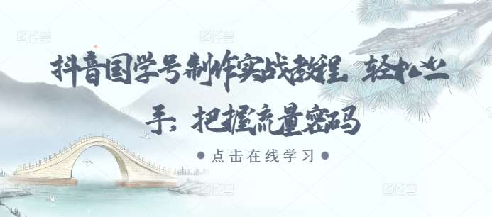 抖音国学号制作实战教程，轻松上手，把握流量密码|无忧资源社