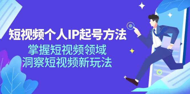 短视频个人IP起号方法，掌握短视频领域，洞察短视频新玩法（68节完整）|无忧资源社
