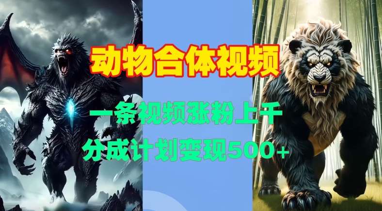动物合体视频，一条视频涨粉上千，一键生成，分成计划变现5张|无忧资源社