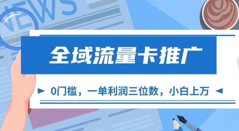 全域流量卡推广，一单利润三位数，0投入，小白轻松上万|无忧资源社