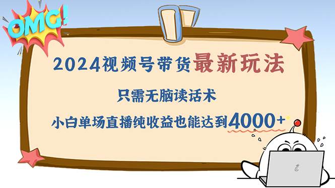 （12837期）2024视频号最新玩法，只需无脑读话术，小白单场直播纯收益也能达到4000+|无忧资源社