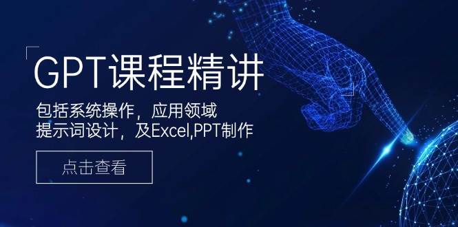（14072期）GPT课程精讲，包括系统操作，应用领域，提示词设计，及Excel,PPT制作|无忧资源社