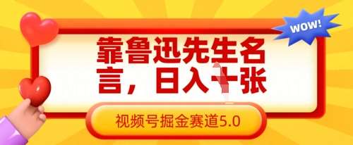 靠鲁迅先生名言，日入数张，视频号掘金赛道5.0|无忧资源社