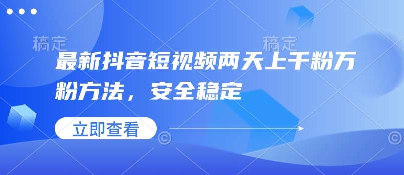 最新抖音短视频两天上千粉万粉方法，安全稳定|无忧资源社