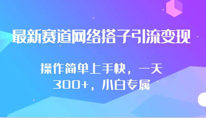 最新赛道网络搭子引流变现!!操作简单上手快，一天300+，小白专属|无忧资源社