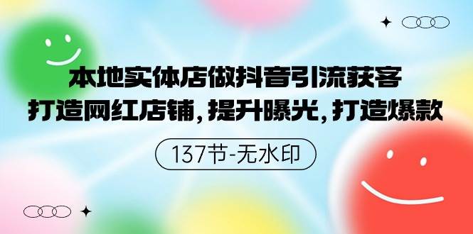 （9629期）本地实体店做抖音引流获客，打造网红店铺，提升曝光，打造爆款-137节无水印|无忧资源社
