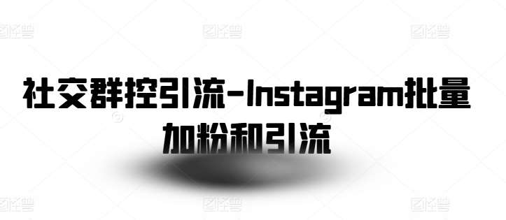 社交群控引流-Instagram批量加粉和引流|无忧资源社