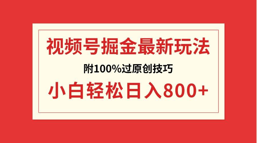 （8826期）视频号掘金，小白轻松日入800+（附100%过原创技巧）|无忧资源社