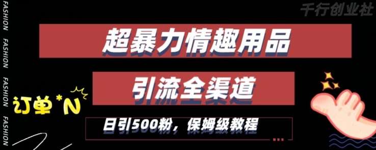 最新情趣项目引流全渠道，自带高流量，保姆级教程，轻松破百单，日引500+粉【揭秘】|无忧资源社