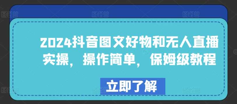 2024抖音图文好物和无人直播实操，操作简单，保姆级教程|无忧资源社
