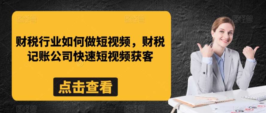 财税行业如何做短视频，财税记账公司快速短视频获客|无忧资源社