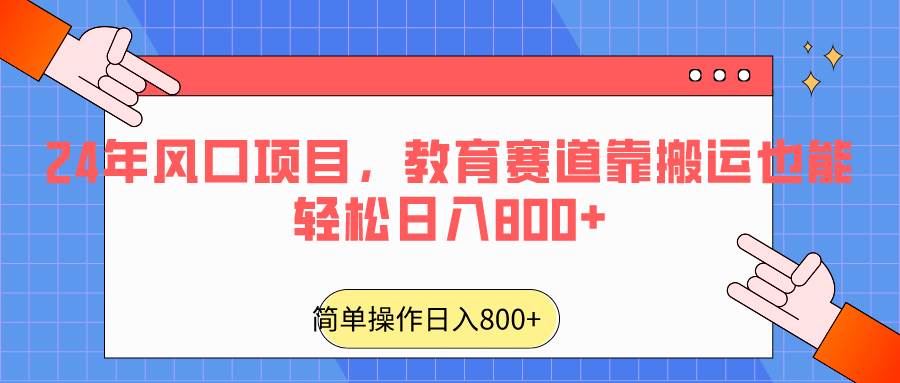 2024年风口项目，教育赛道靠搬运也能轻松日入800+|无忧资源社