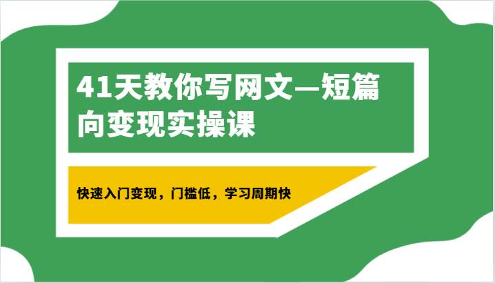 41天教你写网文—短篇向变现实操课，快速入门变现，门槛低，学习周期快|无忧资源社