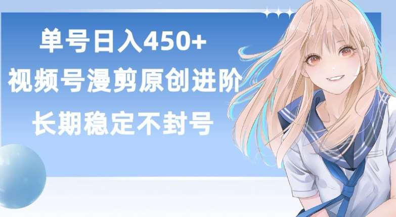 单号日赚450+，视频号原创漫剪进阶版，长久稳定，而且具有睡后收益【揭秘】|无忧资源社