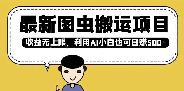 最新图虫搬运项目，收益无上限，利用AI小白也可日入多张|无忧资源社
