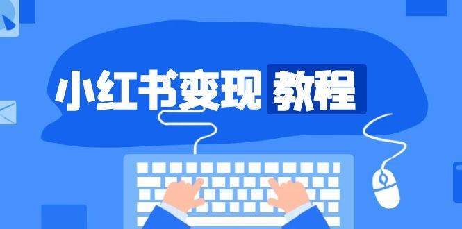 小红书变现教程，精准账号定位，开启赚钱之旅，打造爆款账号|无忧资源社