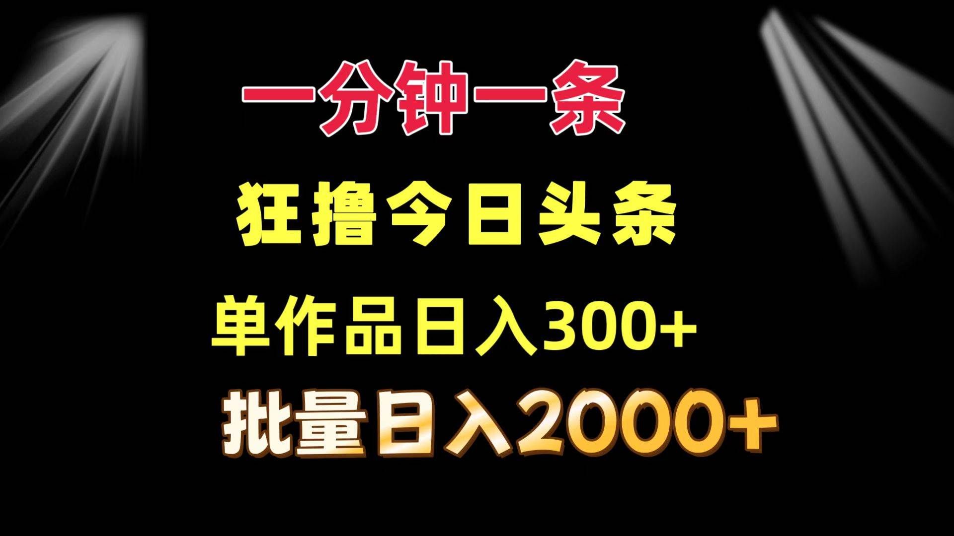 （12040期）一分钟一条  狂撸今日头条 单作品日收益300+  批量日入2000+|无忧资源社