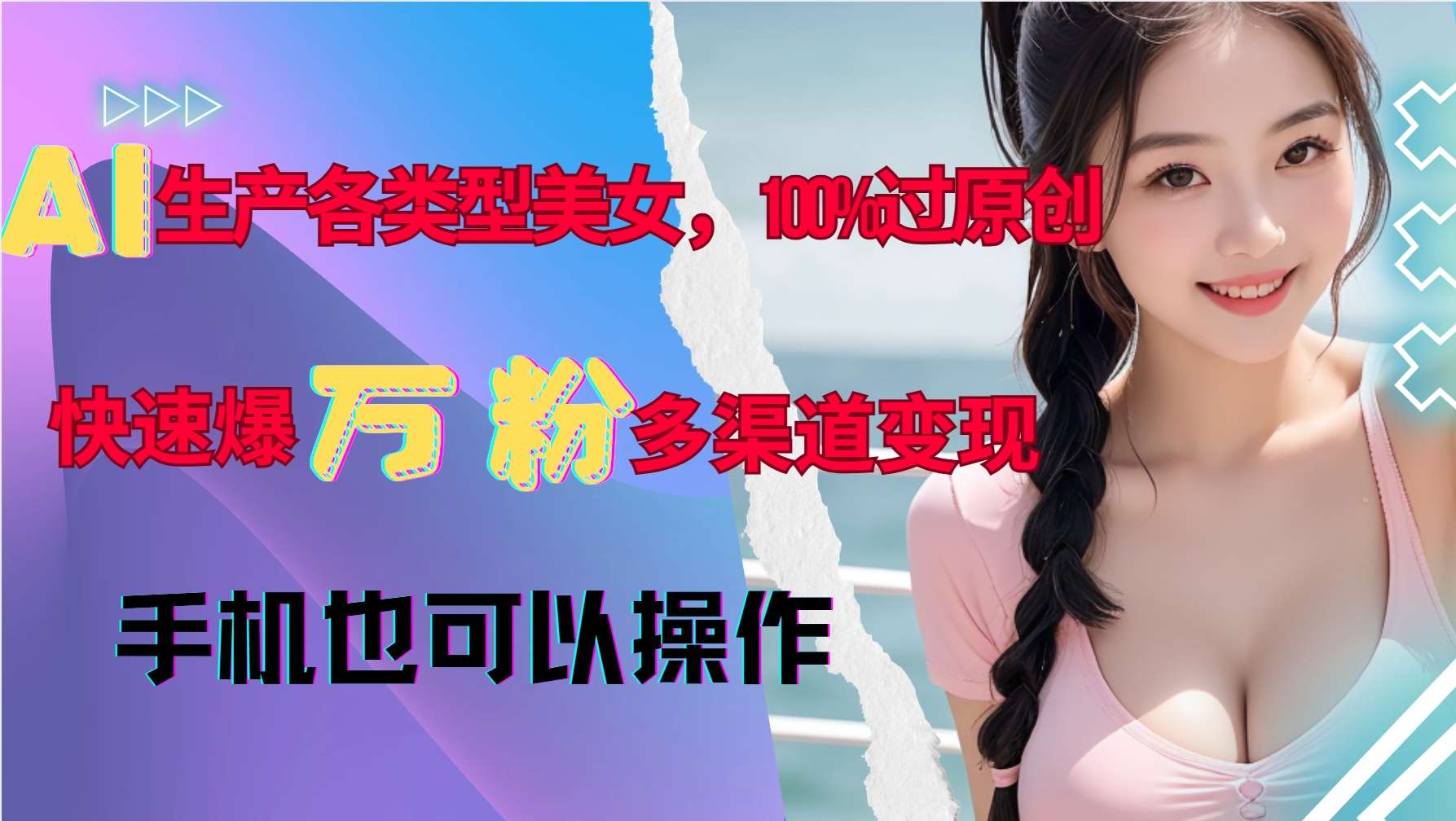 AI生产各类型美女，100%过原创，快速爆万粉，多渠道变现，新手可做|无忧资源社