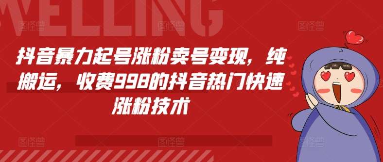 抖音暴力起号涨粉卖号变现，纯搬运，收费998的抖音热门快速涨粉技术|无忧资源社