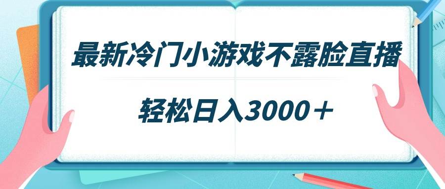（9094期）最新冷门小游戏不露脸直播，场观稳定几千，轻松日入3000＋|无忧资源社