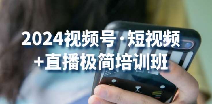 2024视频号·短视频+直播极简培训班：抓住视频号风口，流量红利|无忧资源社