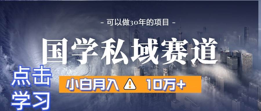 暴力国学私域赛道，小白月入10万+，引流+转化一整套流程|无忧资源社